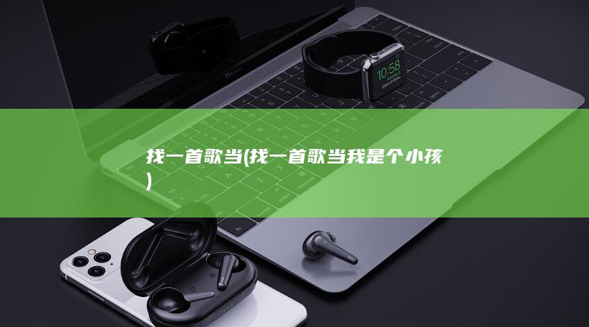 找一首歌当我是个小孩