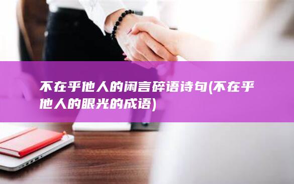 不在乎他人的闲言碎语诗句 (不在乎他人的眼光的成语)