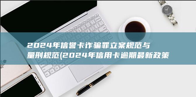 2024年信誉卡诈骗罪立案规范与量刑规范