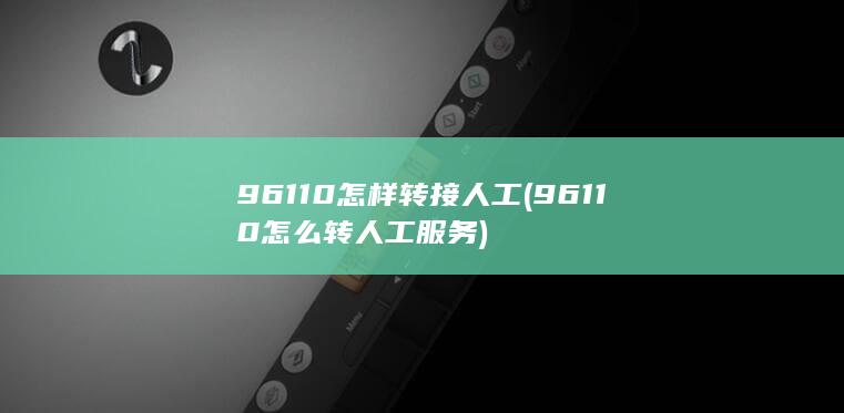 96110怎样转接人工