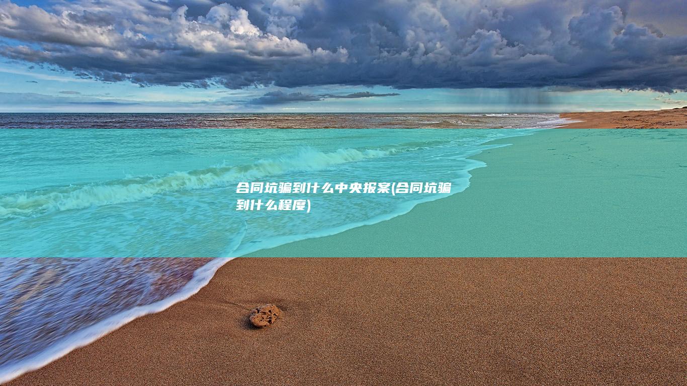 合同坑骗到什么中央报案